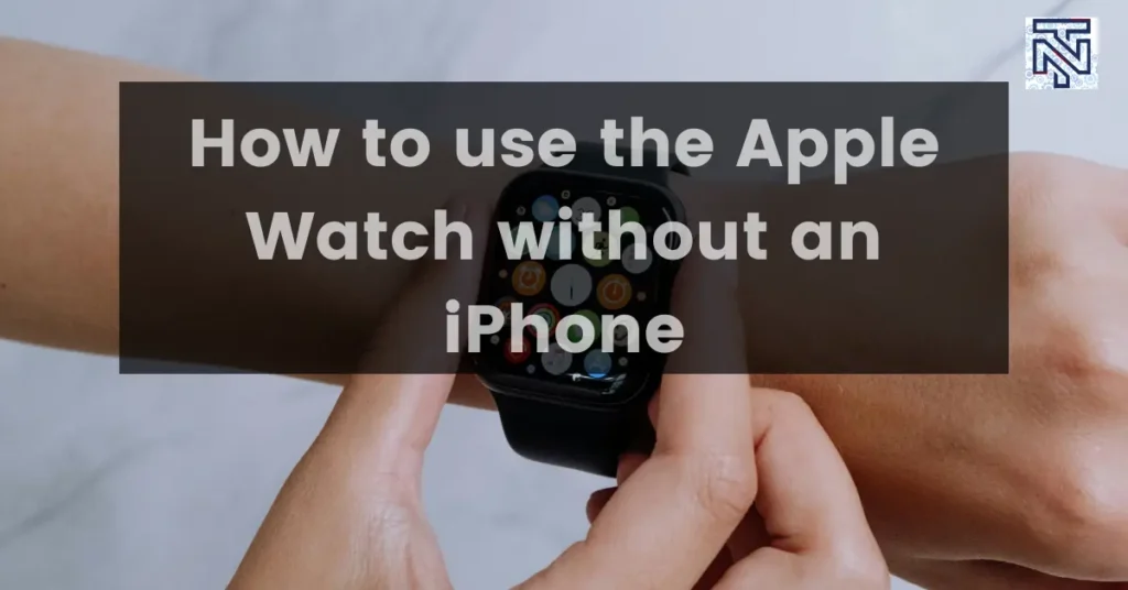 Use apple watch without Iphone by techinator